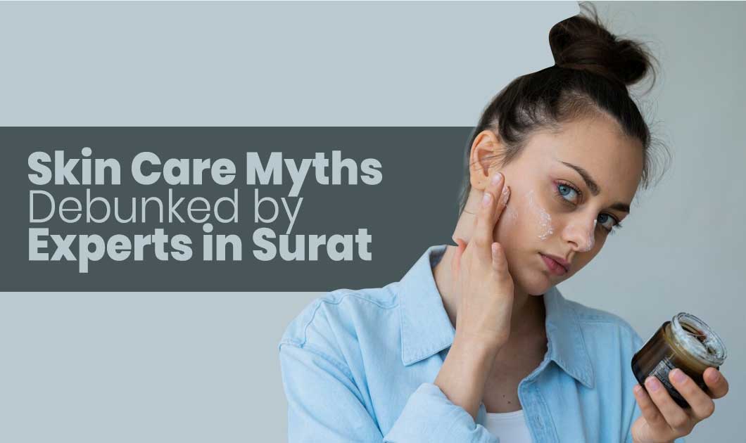 Skin Care Myths Debunked by Experts in Surat